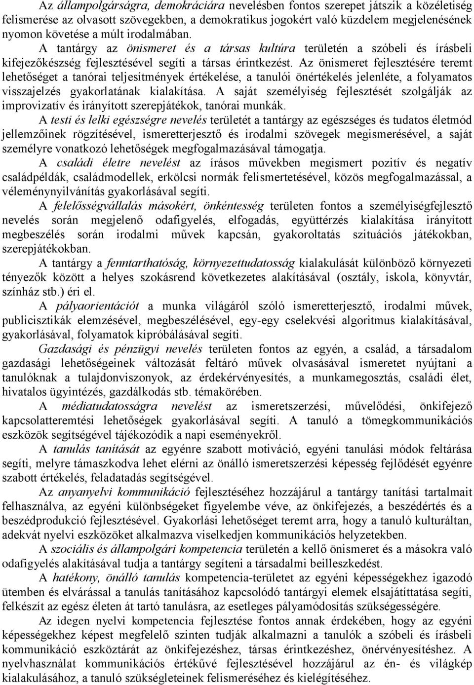 Az önismeret fejlesztésére teremt lehetőséget a tanórai teljesítmények értékelése, a tanulói önértékelés jelenléte, a folyamatos visszajelzés gyakorlatának kialakítása.