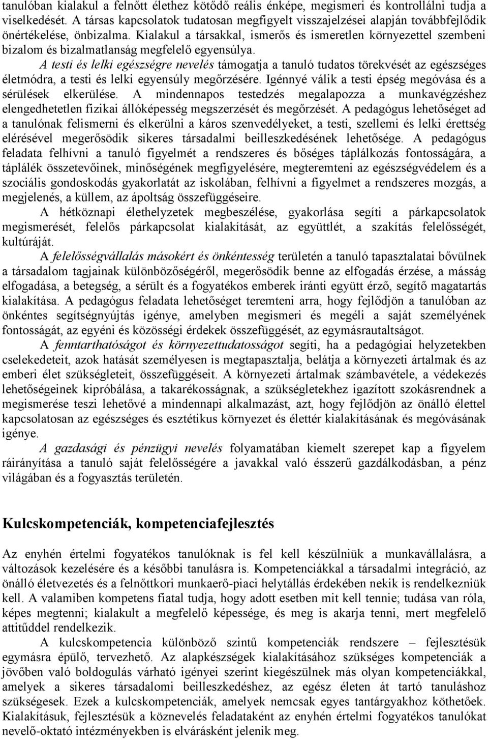 Kialakul a társakkal, ismerős és ismeretlen környezettel szembeni bizalom és bizalmatlanság megfelelő egyensúlya.