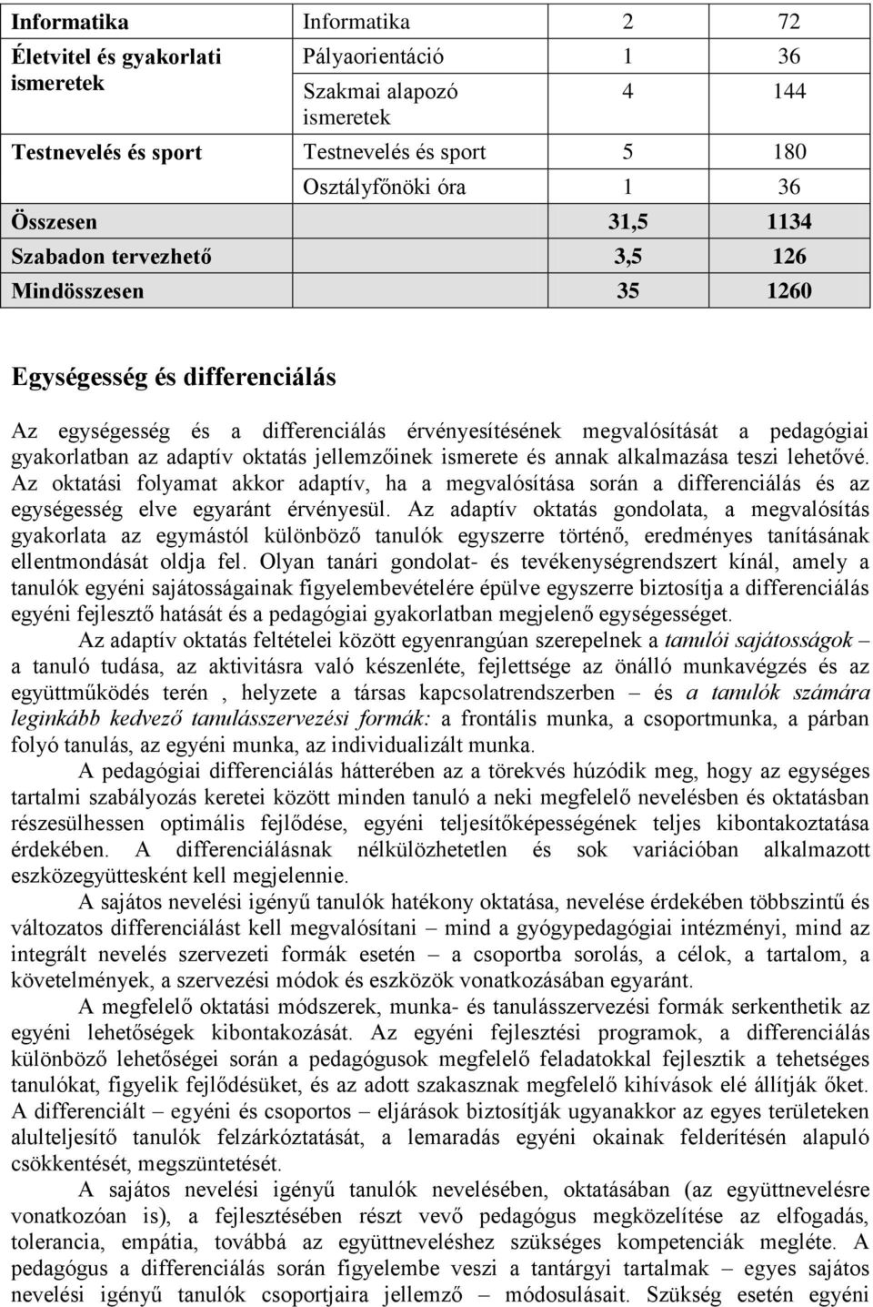 oktatás jellemzőinek ismerete és annak alkalmazása teszi lehetővé. Az oktatási folyamat akkor adaptív, ha a megvalósítása során a differenciálás és az egységesség elve egyaránt érvényesül.