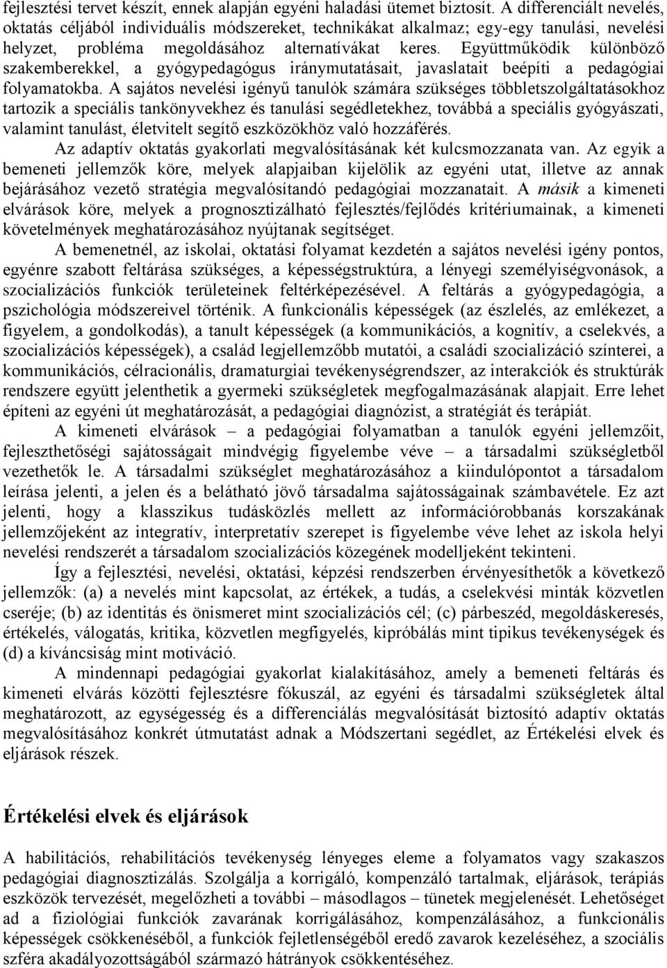Együttműködik különböző szakemberekkel, a gyógypedagógus iránymutatásait, javaslatait beépíti a pedagógiai folyamatokba.