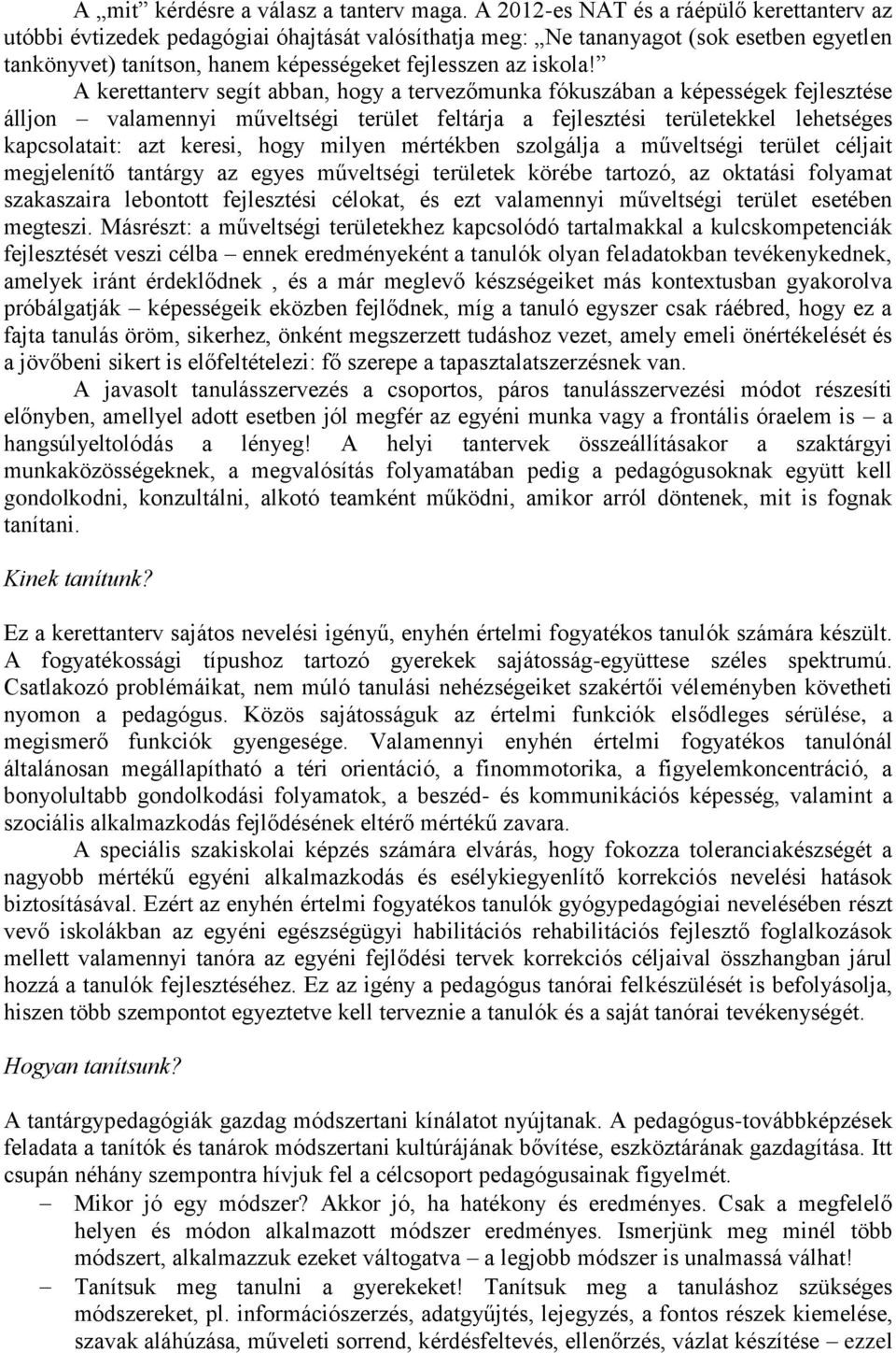 A kerettanterv segít abban, hogy a tervezőmunka fókuszában a képességek fejlesztése álljon valamennyi műveltségi terület feltárja a fejlesztési területekkel lehetséges kapcsolatait: azt keresi, hogy
