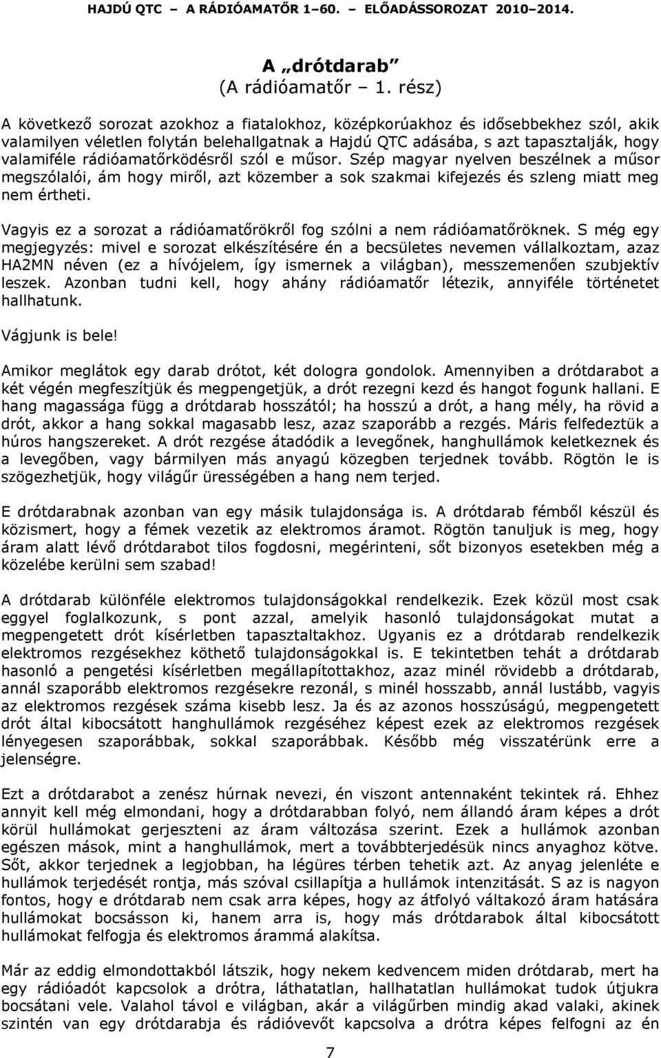 rádióamatőrködésről szól e műsor. Szép magyar nyelven beszélnek a műsor megszólalói, ám hogy miről, azt közember a sok szakmai kifejezés és szleng miatt meg nem értheti.