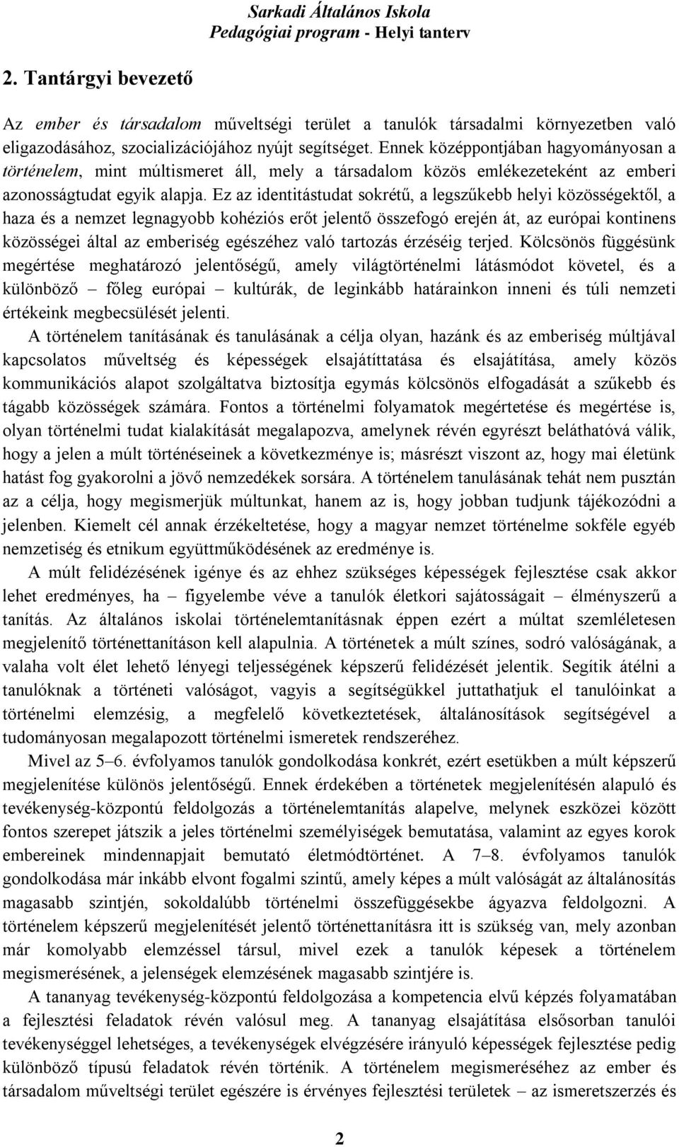 Ez az identitástudat sokrétű, a legszűkebb helyi közösségektől, a haza és a nemzet legnagyobb kohéziós erőt jelentő összefogó erején át, az európai kontinens közösségei által az emberiség egészéhez