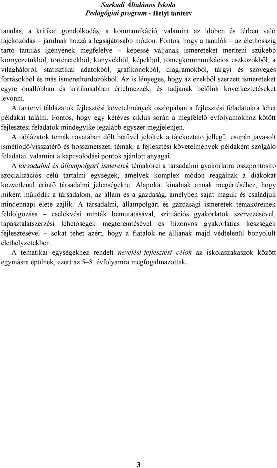 eszközökből, a világhálóról, statisztikai adatokból, grafikonokból, diagramokból, tárgyi és szöveges forrásokból és más ismerethordozókból.