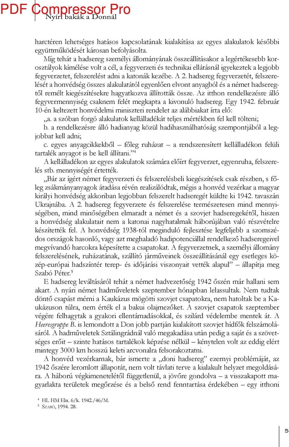 adni a katonák kezébe. A 2. hadsereg fegyverzetét, felszerelését a honvédség összes alakulatától egyenlően elvont anyagból és a német hadseregtől remélt kiegészítésekre hagyatkozva állították össze.
