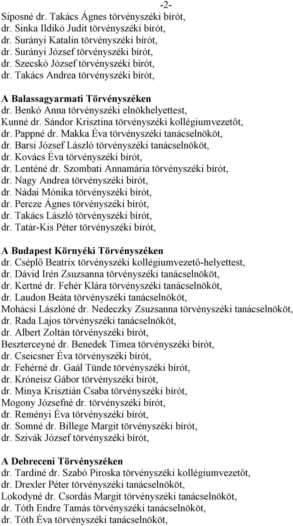 Sándor Krisztina törvényszéki kollégiumvezetőt, dr. Pappné dr. Makka Éva törvényszéki tanácselnököt, dr. Barsi József László törvényszéki tanácselnököt, dr. Kovács Éva törvényszéki bírót, dr.
