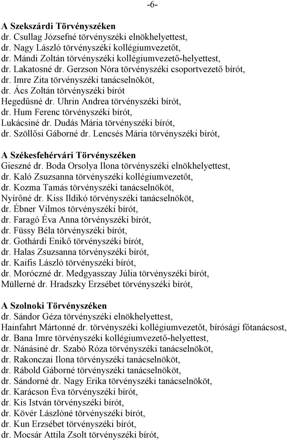 Hum Ferenc törvényszéki bírót, Lukácsiné dr. Dudás Mária törvényszéki bírót, dr. Szöllősi Gáborné dr. Lencsés Mária törvényszéki bírót, A Székesfehérvári Törvényszéken Gieszné dr.