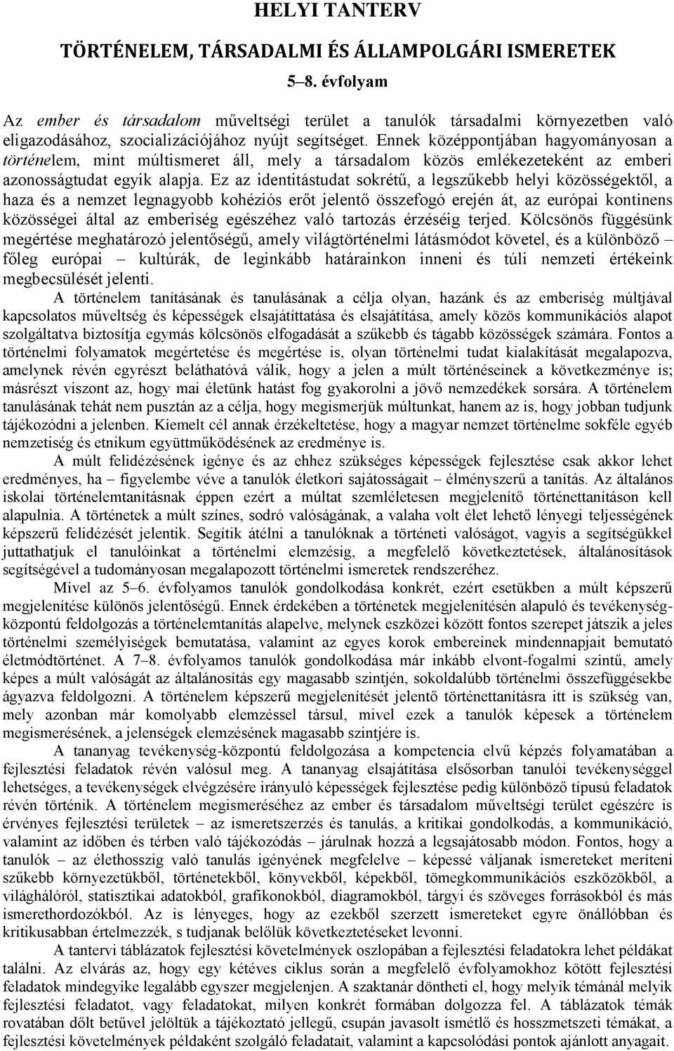 Ennek középpontjában hagyományosan a történelem, mint múltismeret áll, mely a társadalom közös emlékezeteként az emberi azonosságtudat egyik alapja.