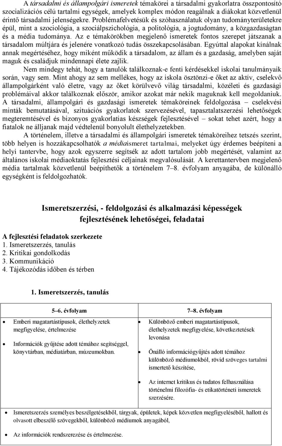 Az e témakörökben megjelenő ismeretek fontos szerepet játszanak a társadalom múltjára és jelenére vonatkozó tudás összekapcsolásában.