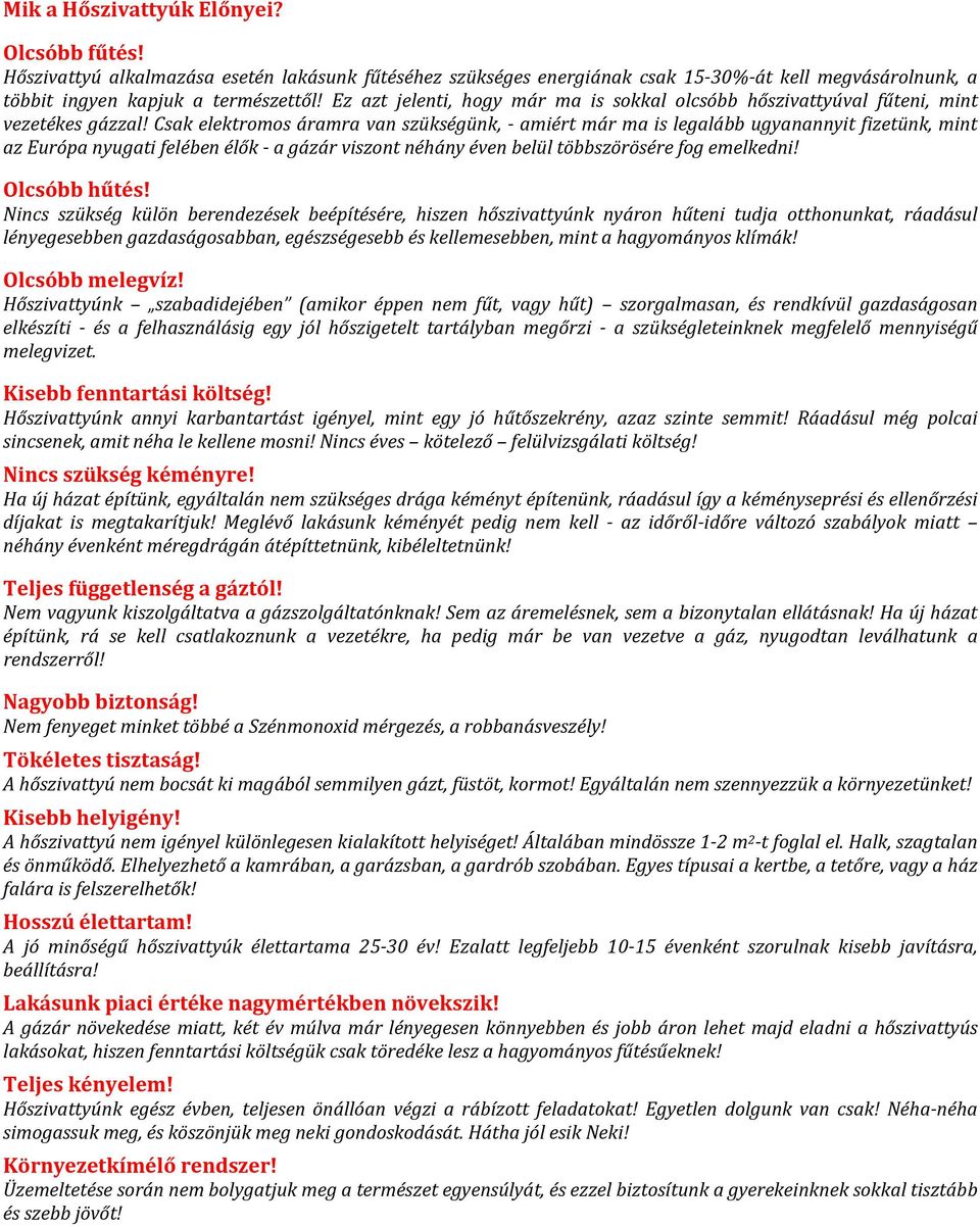 Csak elektromos áramra van szükségünk, amiért már ma is legalább ugyanannyit fizetünk, mint az Európa nyugati felében élők a gázár viszont néhány éven belül többszörösére fog emelkedni! Olcsóbb hűtés!