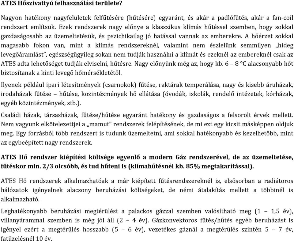 A hőérzet sokkal magasabb fokon van, mint a klímás rendszereknél, valamint nem észlelünk semmilyen hideg levegőáramlást, egészségügyileg sokan nem tudják használni a klímát és ezeknél az embereknél