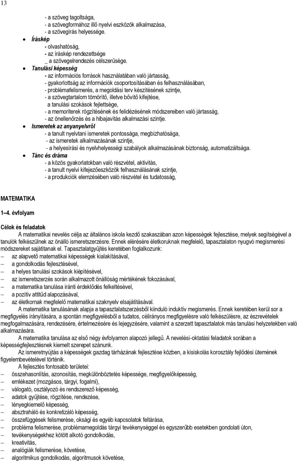 szintje, - a szövegtartalom tömörítő, illetve bővítő kifejtése, a tanulási szokások fejlettsége, - a memoriterek rögzítésének és felidézésének módszereiben való jártasság, - az önellenőrzés és a