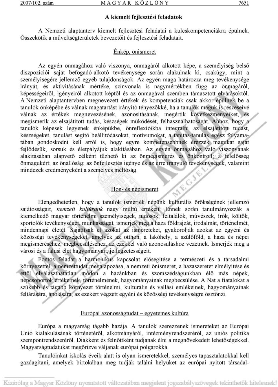 Énkép, önismeret Az egyén önmagához való viszonya, önmagáról alkotott képe, a személyiség belső diszpozíciói saját befogadó-alkotó tevékenysége során alakulnak ki, csakúgy, mint a személyiségére