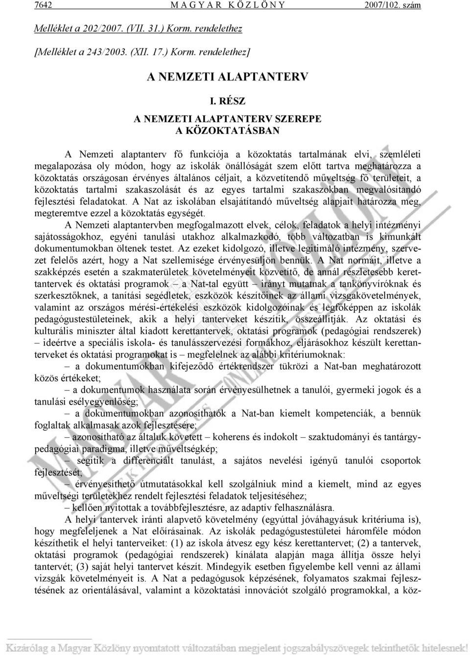 meghatározza a közoktatás országosan érvényes általános céljait, a közvetítendő műveltség fő területeit, a közoktatás tartalmi szakaszolását és az egyes tartalmi szakaszokban megvalósítandó