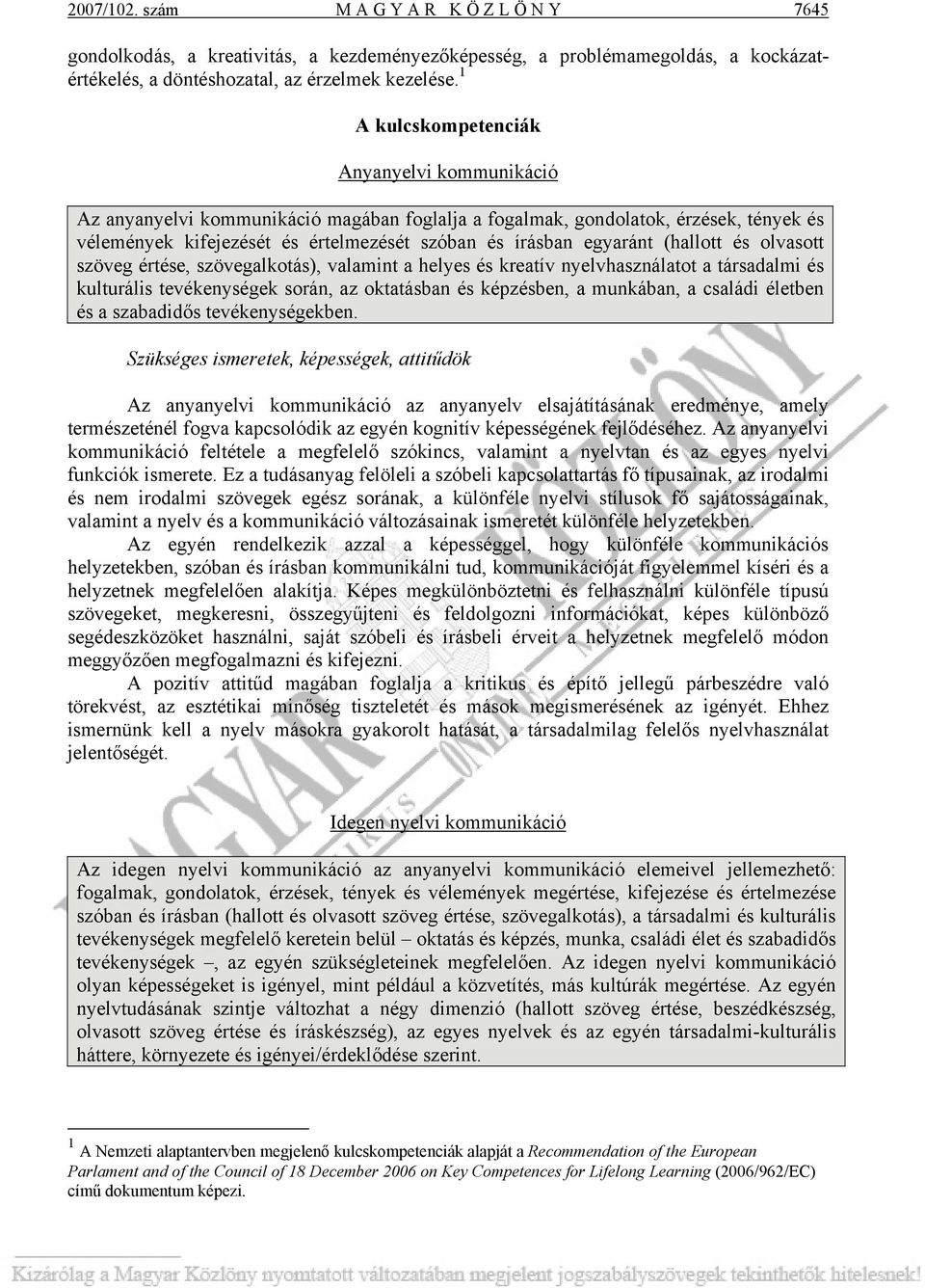 (hallott és olvasott szöveg értése, szövegalkotás), valamint a helyes és kreatív nyelvhasználatot a társadalmi és kulturális tevékenységek során, az oktatásban és képzésben, a munkában, a családi