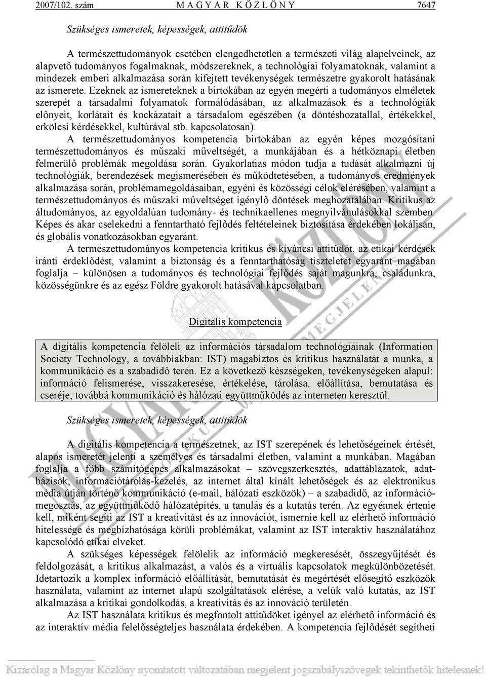 módszereknek, a technológiai folyamatoknak, valamint a mindezek emberi alkalmazása során kifejtett tevékenységek természetre gyakorolt hatásának az ismerete.
