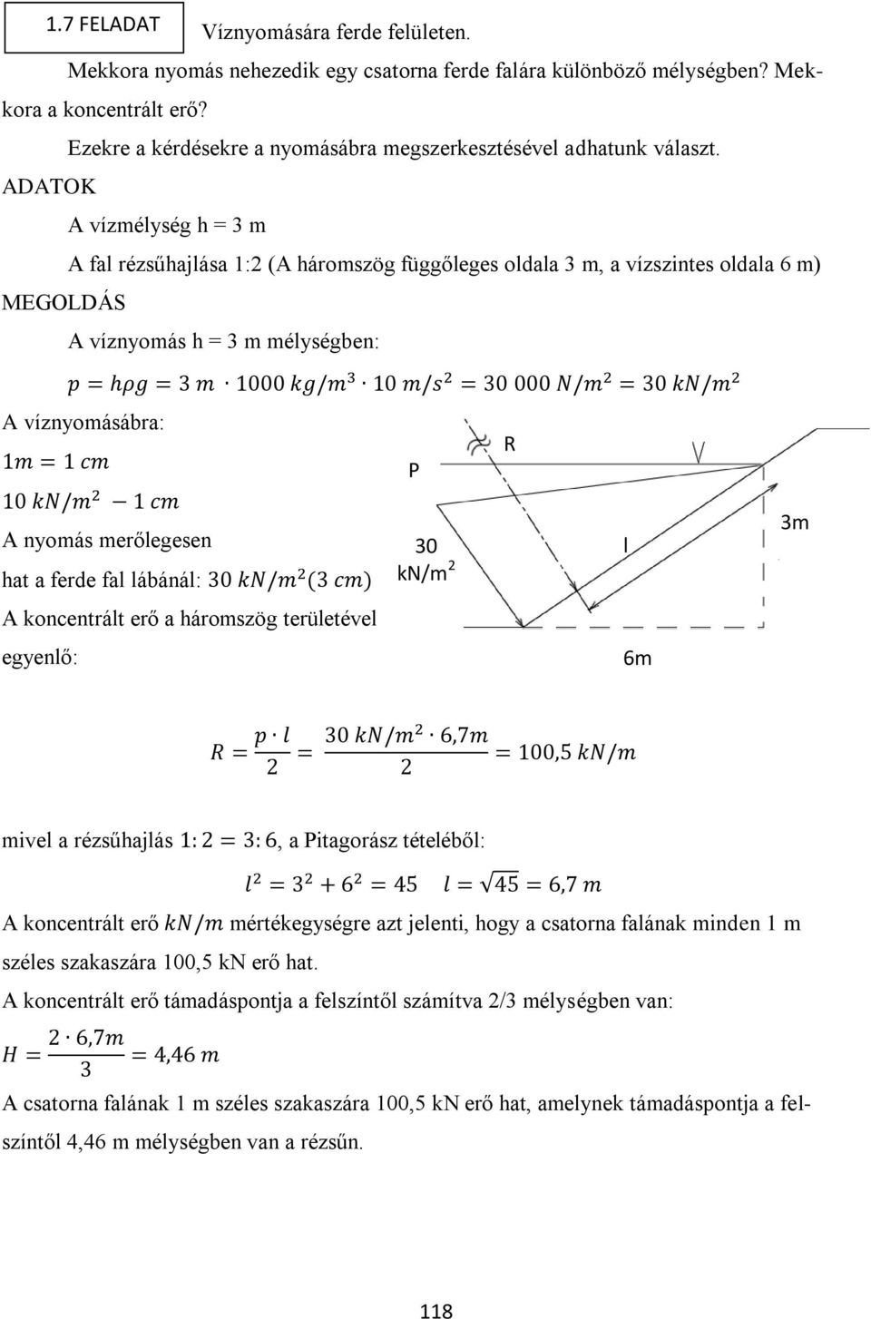 ADATOK A vízmélység h = 3 m A fal rézsűhajlása 1:2 (A háromszög függőleges oldala 3 m, a vízszintes oldala 6 m) MEGOLDÁS A víznyomás h = 3 m mélységben: A víznyomásábra: P R A nyomás merőlegesen hat