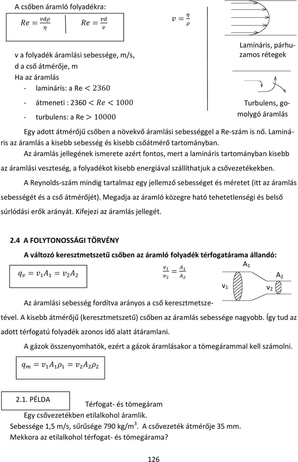 Az áramlás jellegének ismerete azért fontos, mert a lamináris tartományban kisebb az áramlási veszteség, a folyadékot kisebb energiával szállíthatjuk a csővezetékekben.