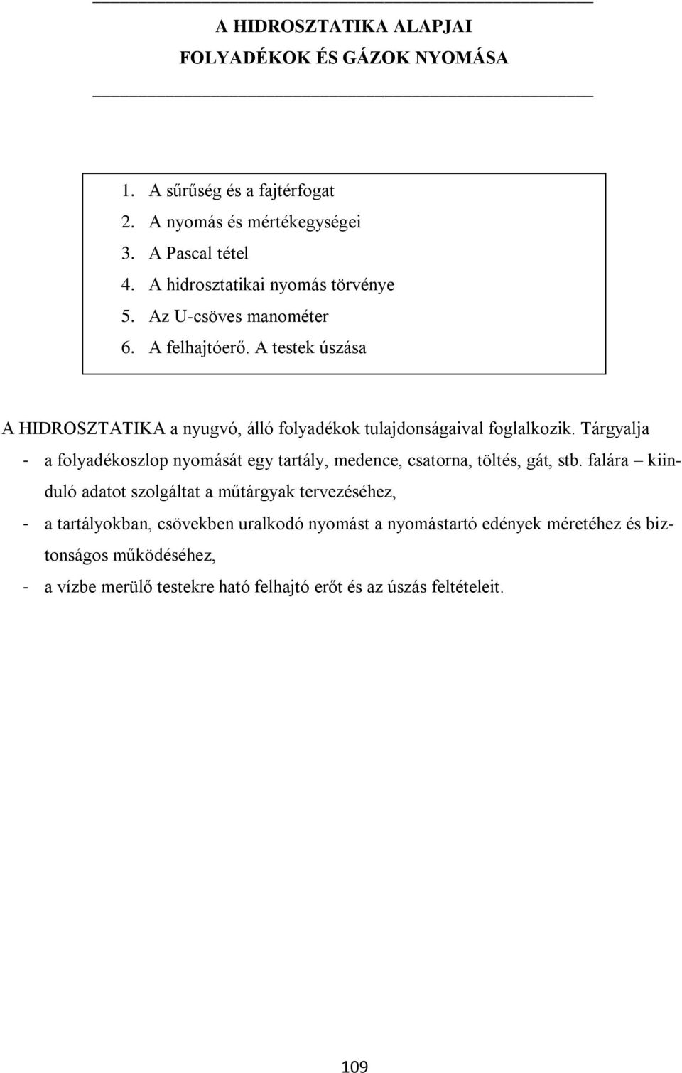 A testek úszása A HIDROSZTATIKA a nyugvó, álló folyadékok tulajdonságaival foglalkozik.