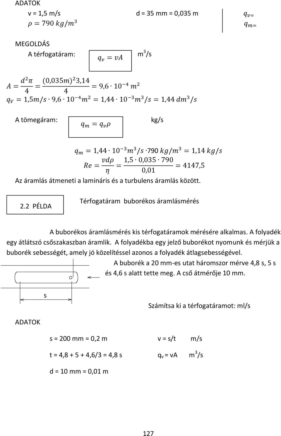 A folyadékba egy jelző buborékot nyomunk és mérjük a buborék sebességét, amely jó közelítéssel azonos a folyadék átlagsebességével.