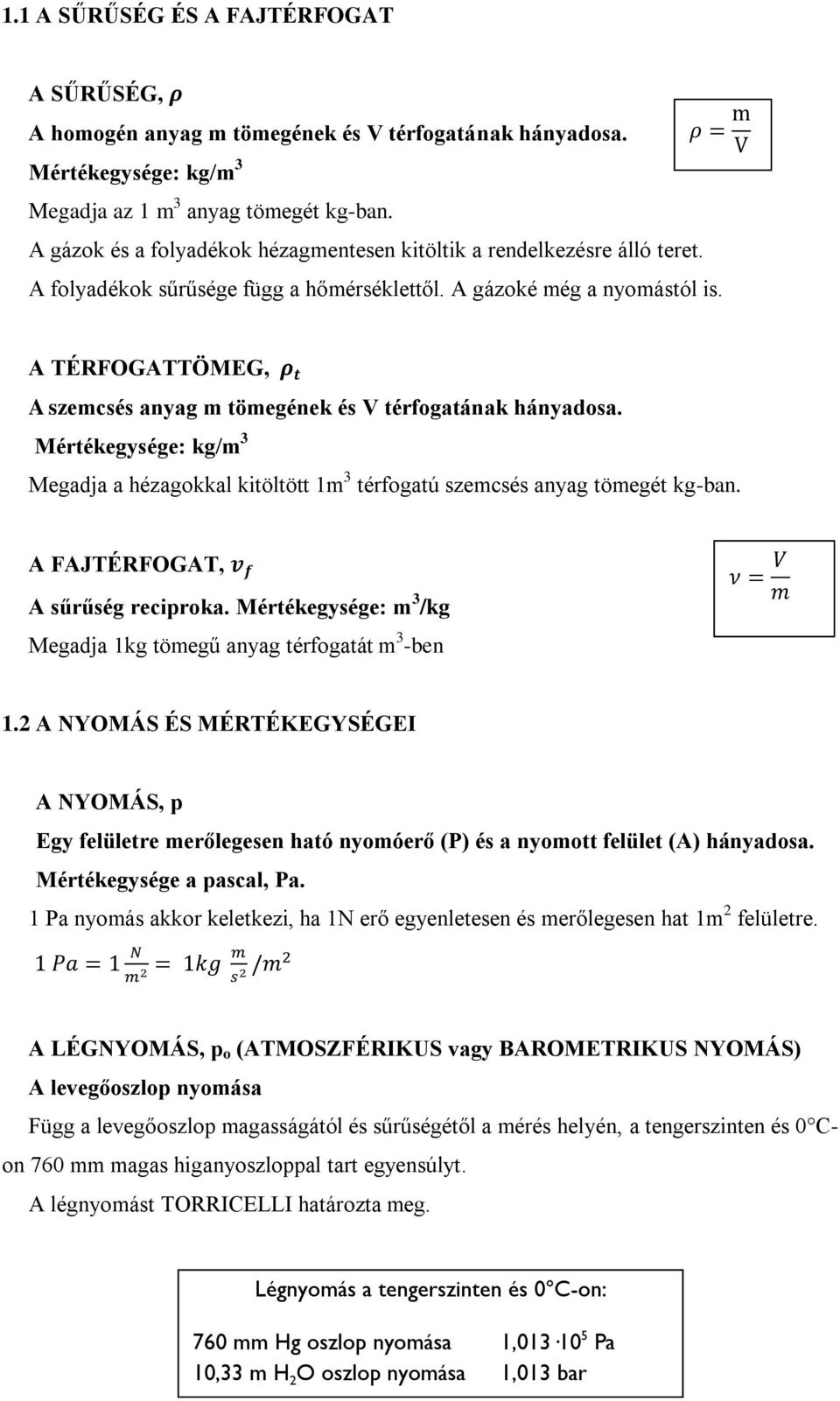 A TÉRFOGATTÖMEG, A szemcsés anyag m tömegének és V térfogatának hányadosa. Mértékegysége: kg/m 3 Megadja a hézagokkal kitöltött 1m 3 térfogatú szemcsés anyag tömegét kg-ban.