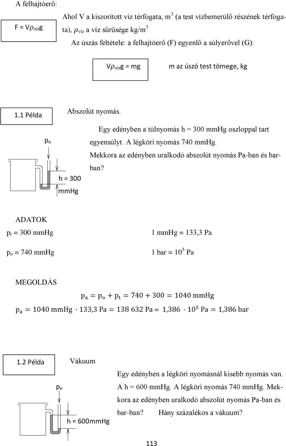 A légköri nyomás 740 mmhg. Mekkora az edényben uralkodó abszolút nyomás Pa-ban és barban? ADATOK p t = 300 mmhg p o = 740 mmhg 1 mmhg = 133,3 Pa 1 bar = 10 5 Pa MEGOLDÁS = 1.