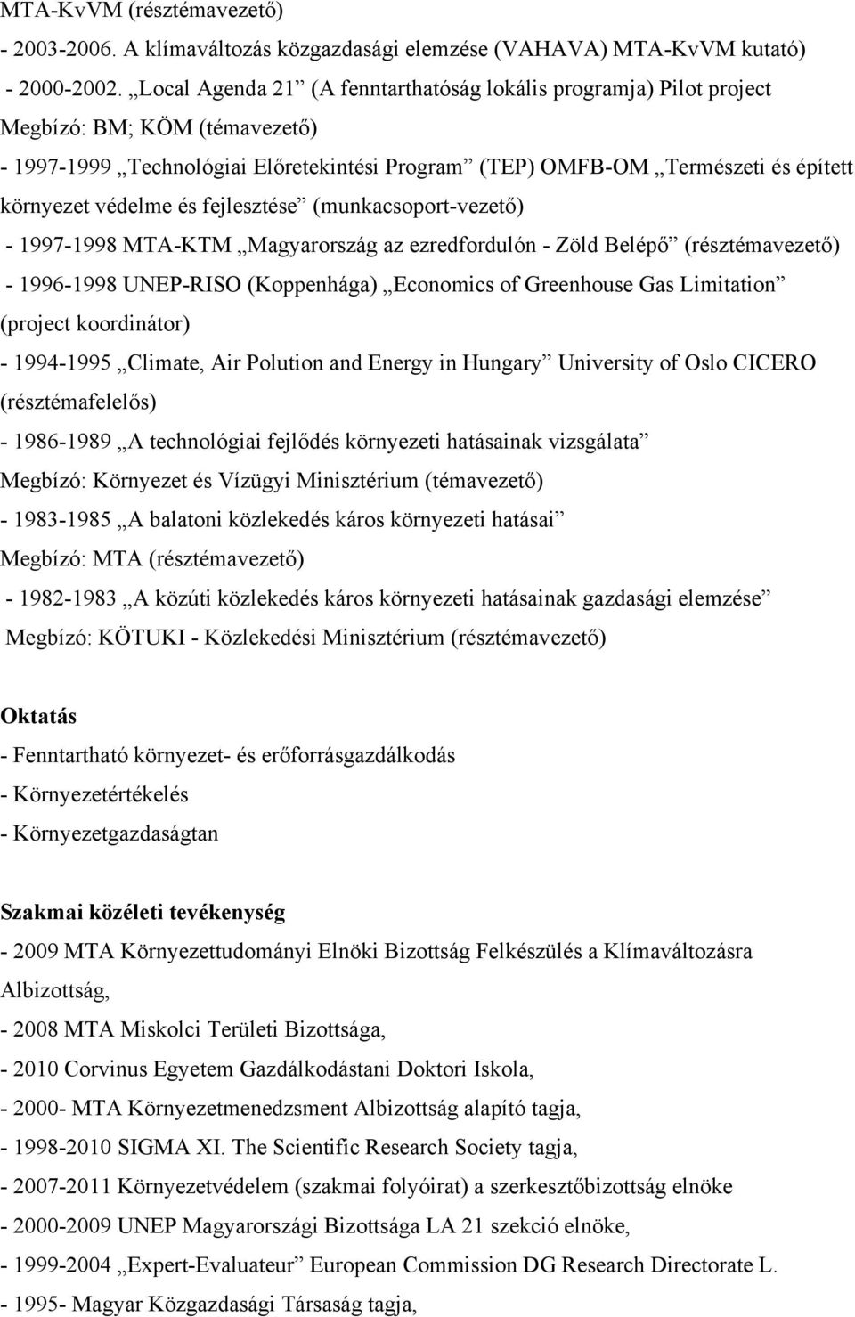 és fejlesztése (munkacsoport-vezető) - 1997-1998 MTA-KTM Magyarország az ezredfordulón - Zöld Belépő (résztémavezető) - 1996-1998 UNEP-RISO (Koppenhága) Economics of Greenhouse Gas Limitation