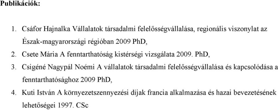 régióban 2009 PhD, 2. Csete Mária A fenntarthatóság kistérségi vizsgálata 2009. PhD, 3.