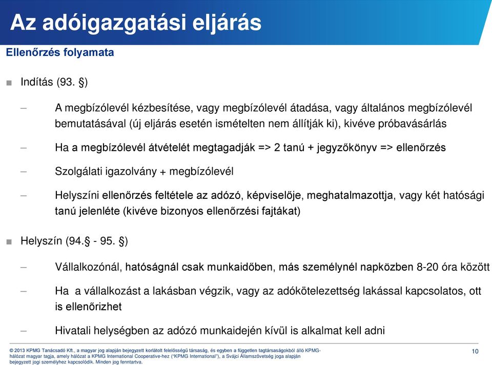 átvételét megtagadják => 2 tanú + jegyzőkönyv => ellenőrzés Szolgálati igazolvány + megbízólevél Helyszíni ellenőrzés feltétele az adózó, képviselője, meghatalmazottja, vagy két