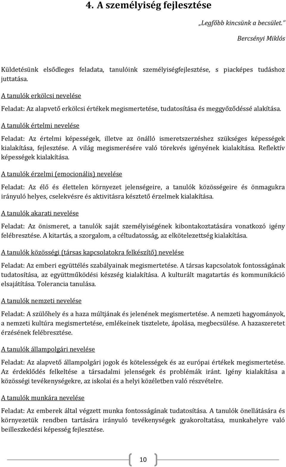 A tanulók értelmi nevelése Feladat: Az értelmi képességek, illetve az önálló ismeretszerzéshez szükséges képességek kialakítása, fejlesztése. A világ megismerésére való törekvés igényének kialakítása.