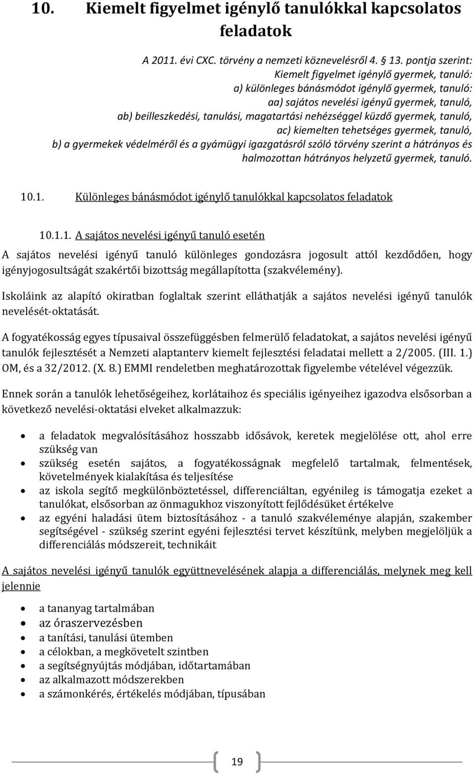 nehézséggel küzdő gyermek, tanuló, ac) kiemelten tehetséges gyermek, tanuló, b) a gyermekek védelméről és a gyámügyi igazgatásról szóló törvény szerint a hátrányos és halmozottan hátrányos helyzetű