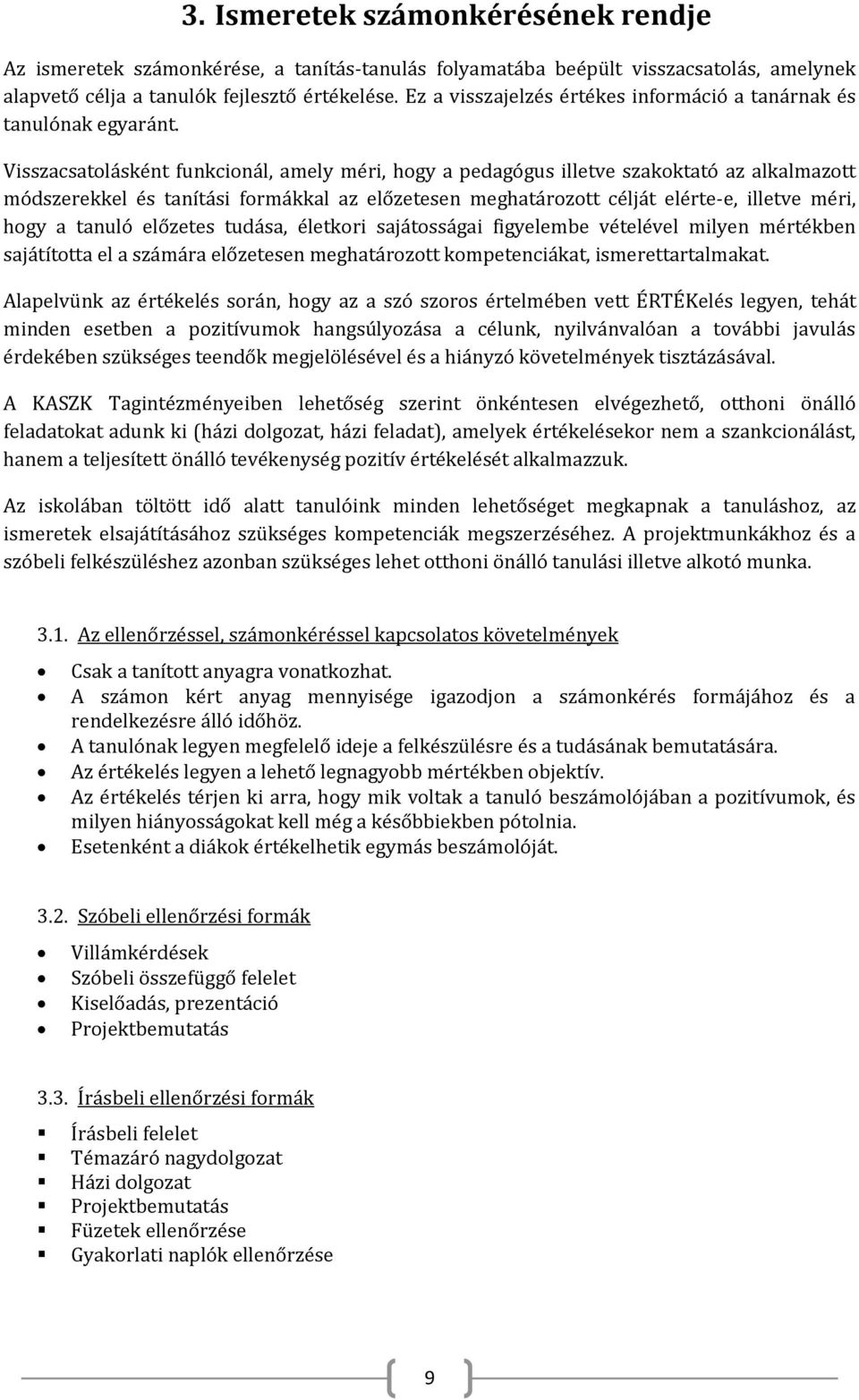 Visszacsatolásként funkcionál, amely méri, hogy a pedagógus illetve szakoktató az alkalmazott módszerekkel és tanítási formákkal az előzetesen meghatározott célját elérte-e, illetve méri, hogy a