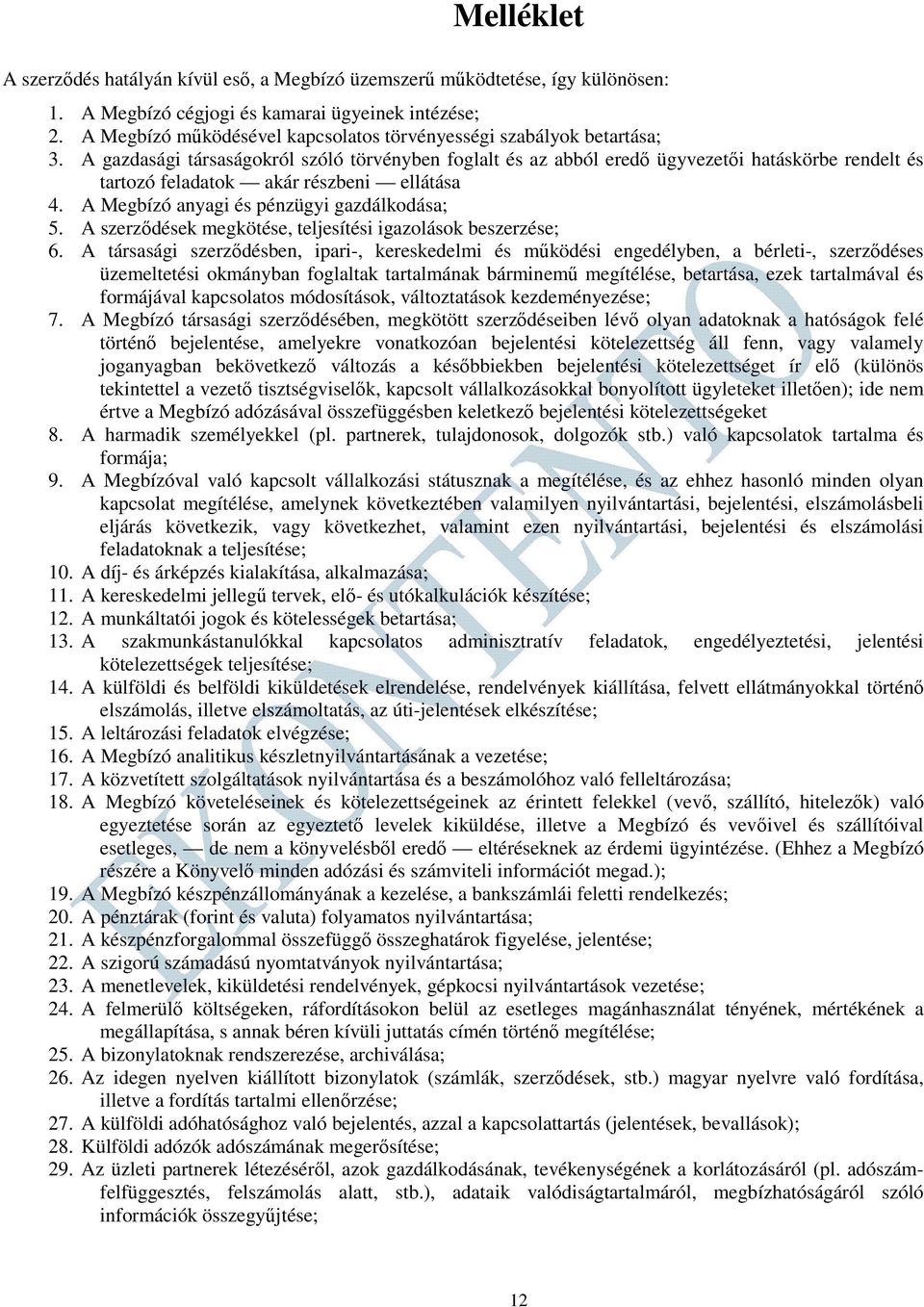 A gazdasági társaságokról szóló törvényben foglalt és az abból eredő ügyvezetői hatáskörbe rendelt és tartozó feladatok akár részbeni ellátása 4. A Megbízó anyagi és pénzügyi gazdálkodása; 5.