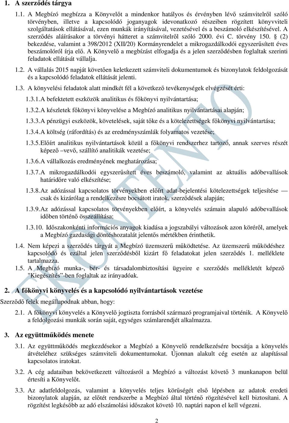 (2) bekezdése, valamint a 398/2012 (XII/20) Kormányrendelet a mikrogazdálkodói egyszerűsített éves beszámolóról írja elő.