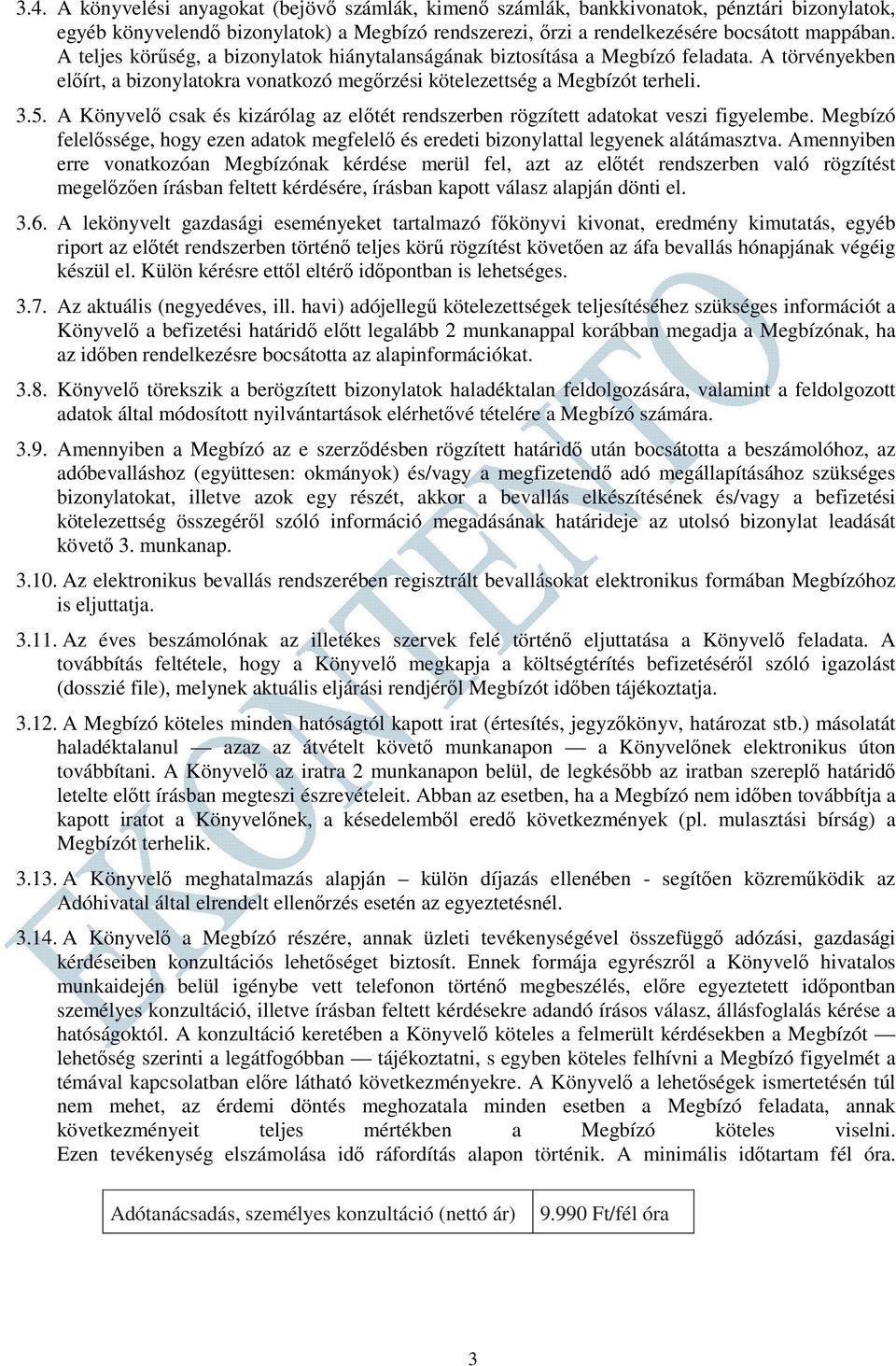 A Könyvelő csak és kizárólag az előtét rendszerben rögzített adatokat veszi figyelembe. Megbízó felelőssége, hogy ezen adatok megfelelő és eredeti bizonylattal legyenek alátámasztva.