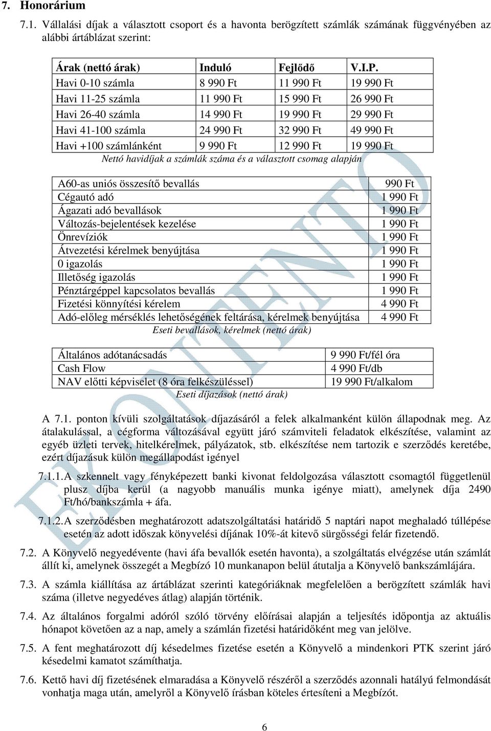 +100 számlánként 9 990 Ft 12 990 Ft 19 990 Ft Nettó havidíjak a számlák száma és a választott csomag alapján A60-as uniós összesítő bevallás 990 Ft Cégautó adó 1 990 Ft Ágazati adó bevallások 1 990