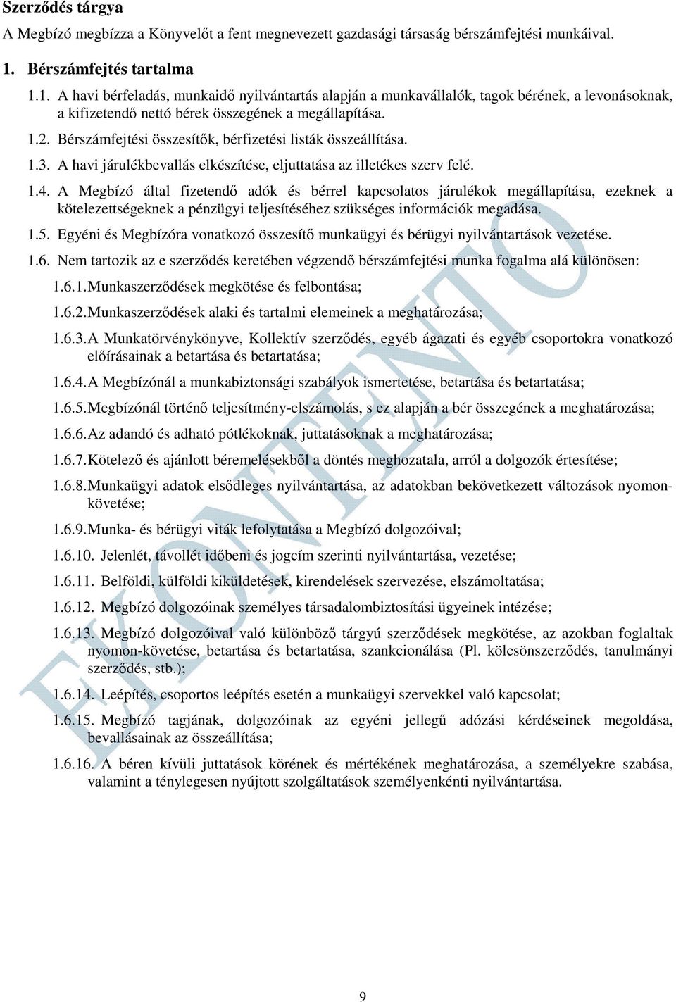 Bérszámfejtési összesítők, bérfizetési listák összeállítása. 1.3. A havi járulékbevallás elkészítése, eljuttatása az illetékes szerv felé. 1.4.