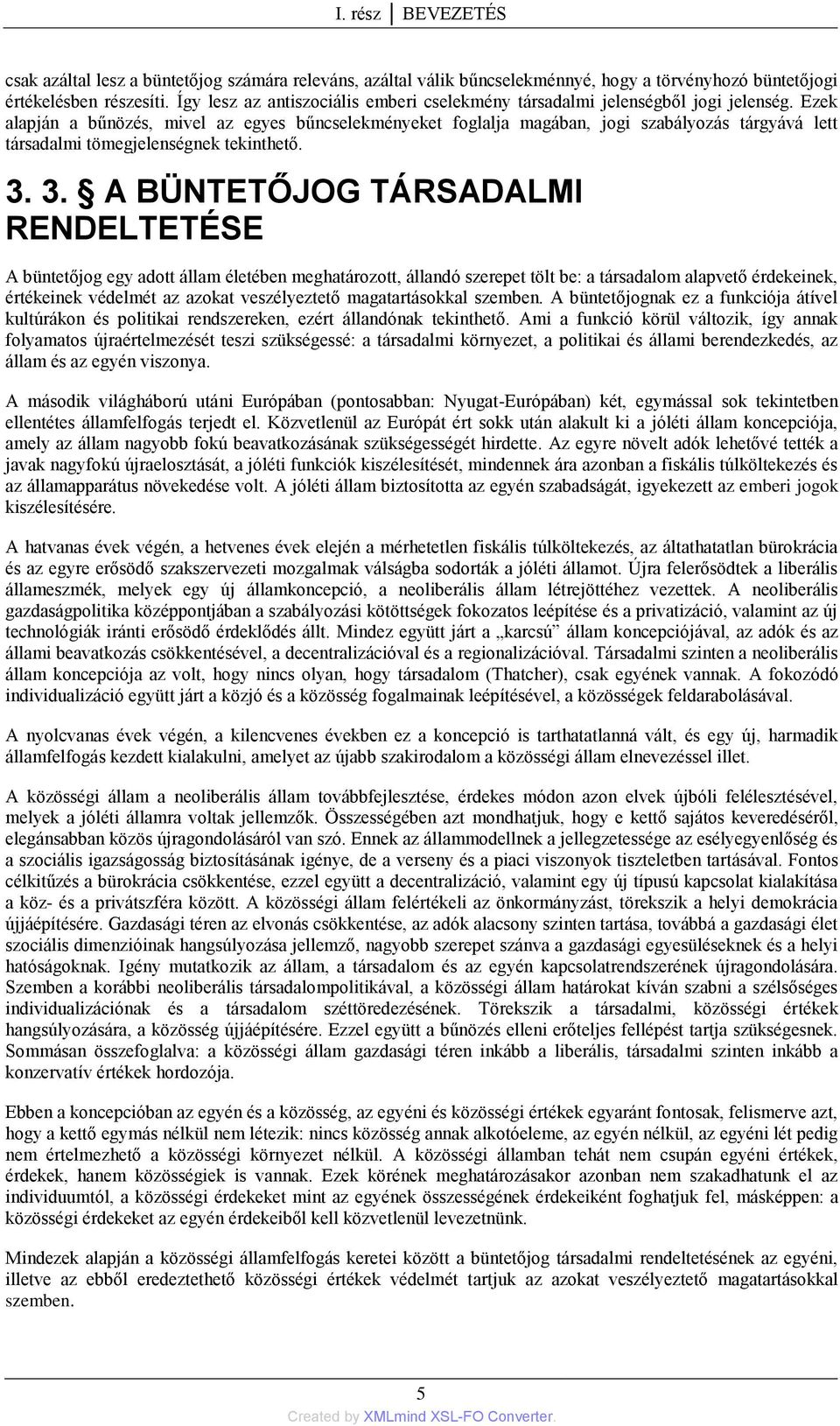 Ezek alapján a bűnözés, mivel az egyes bűncselekményeket foglalja magában, jogi szabályozás tárgyává lett társadalmi tömegjelenségnek tekinthető. 3.