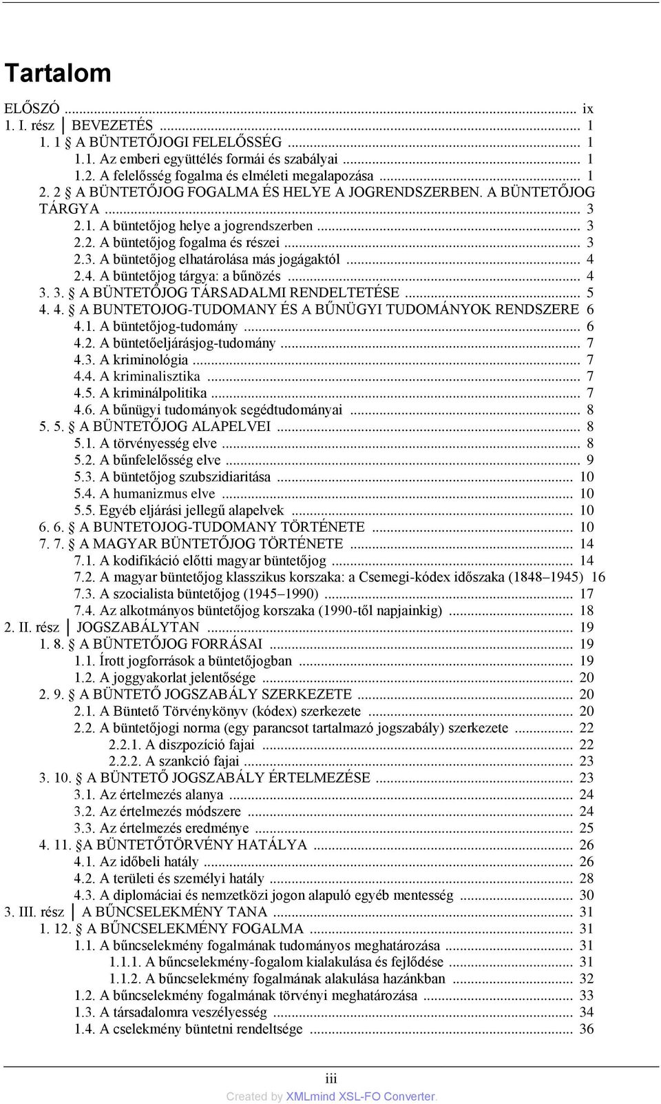 .. 4 2.4. A büntetőjog tárgya: a bűnözés... 4 3. 3. A BÜNTETŐJOG TÁRSADALMI RENDELTETÉSE... 5 4. 4. A BUNTETOJOG-TUDOMANY ÉS A BŰNÜGYI TUDOMÁNYOK RENDSZERE 6 4.1. A büntetőjog-tudomány... 6 4.2. A büntetőeljárásjog-tudomány.