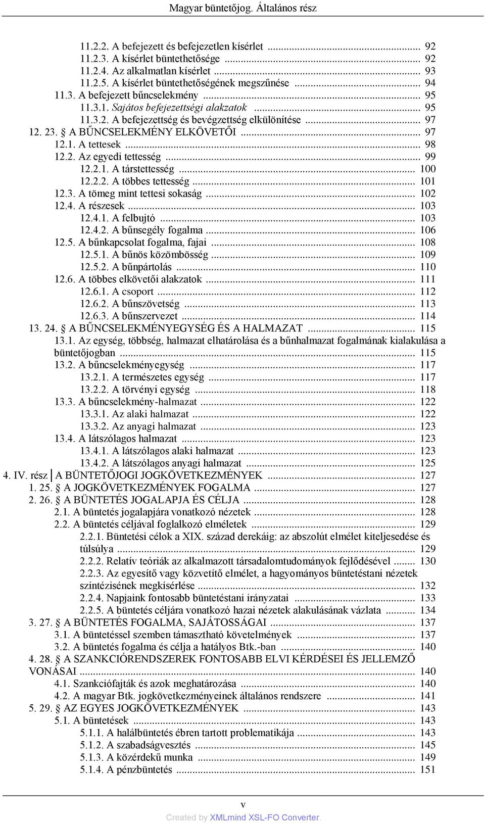 A BŰNCSELEKMÉNY ELKÖVETŐI... 97 12.1. A tettesek... 98 12.2. Az egyedi tettesség... 99 12.2.1. A társtettesség... 100 12.2.2. A többes tettesség... 101 12.3. A tömeg mint tettesi sokaság... 102 12.4.