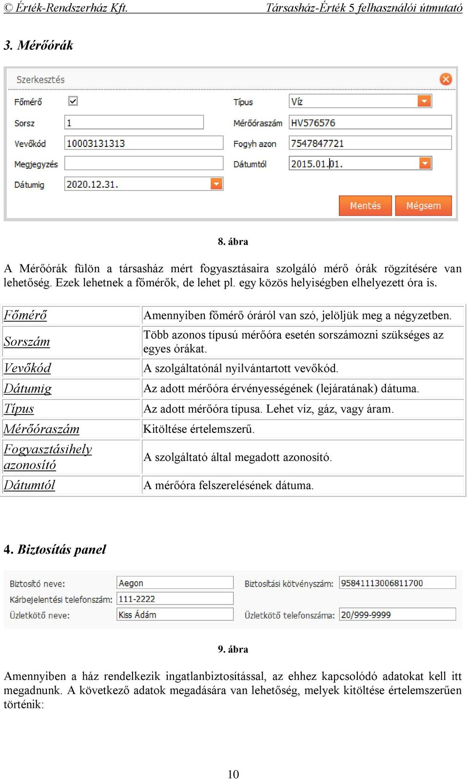 Több azonos típusú mérőóra esetén sorszámozni szükséges az egyes órákat. A szolgáltatónál nyilvántartott vevőkód. Az adott mérőóra érvényességének (lejáratának) dátuma. Az adott mérőóra típusa.