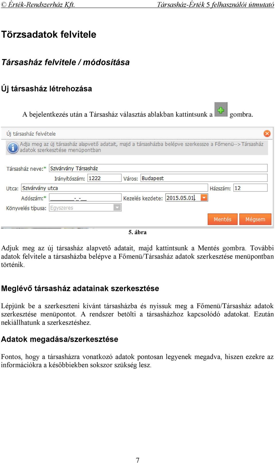 Meglévő társasház adatainak szerkesztése Lépjünk be a szerkeszteni kívánt társasházba és nyissuk meg a Főmenü/Társasház adatok szerkesztése menüpontot.