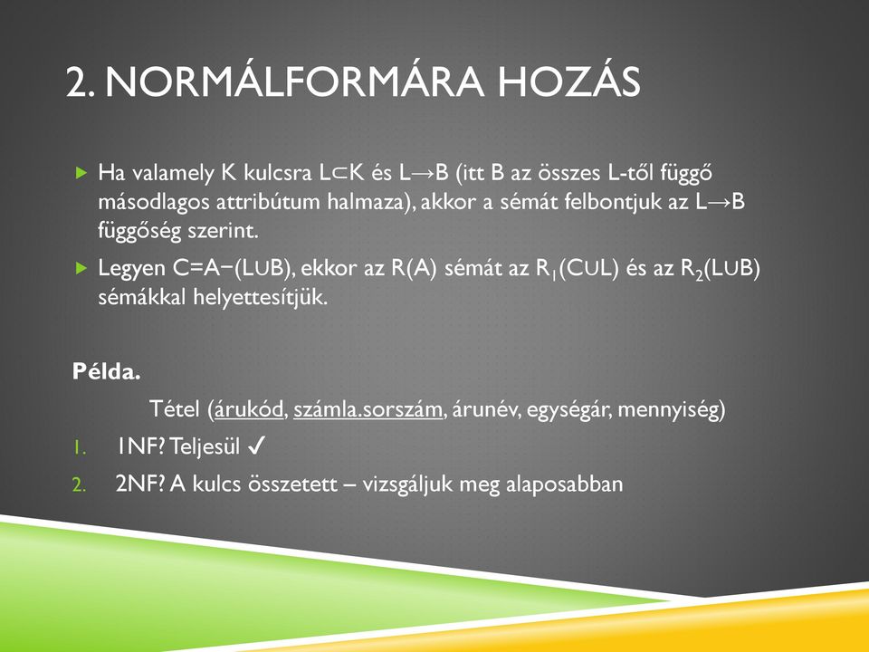 Legyen C=A (L B), ekkor az R(A) sémát az R 1 (C L) és az R 2 (L B) sémákkal helyettesítjük. Példa.