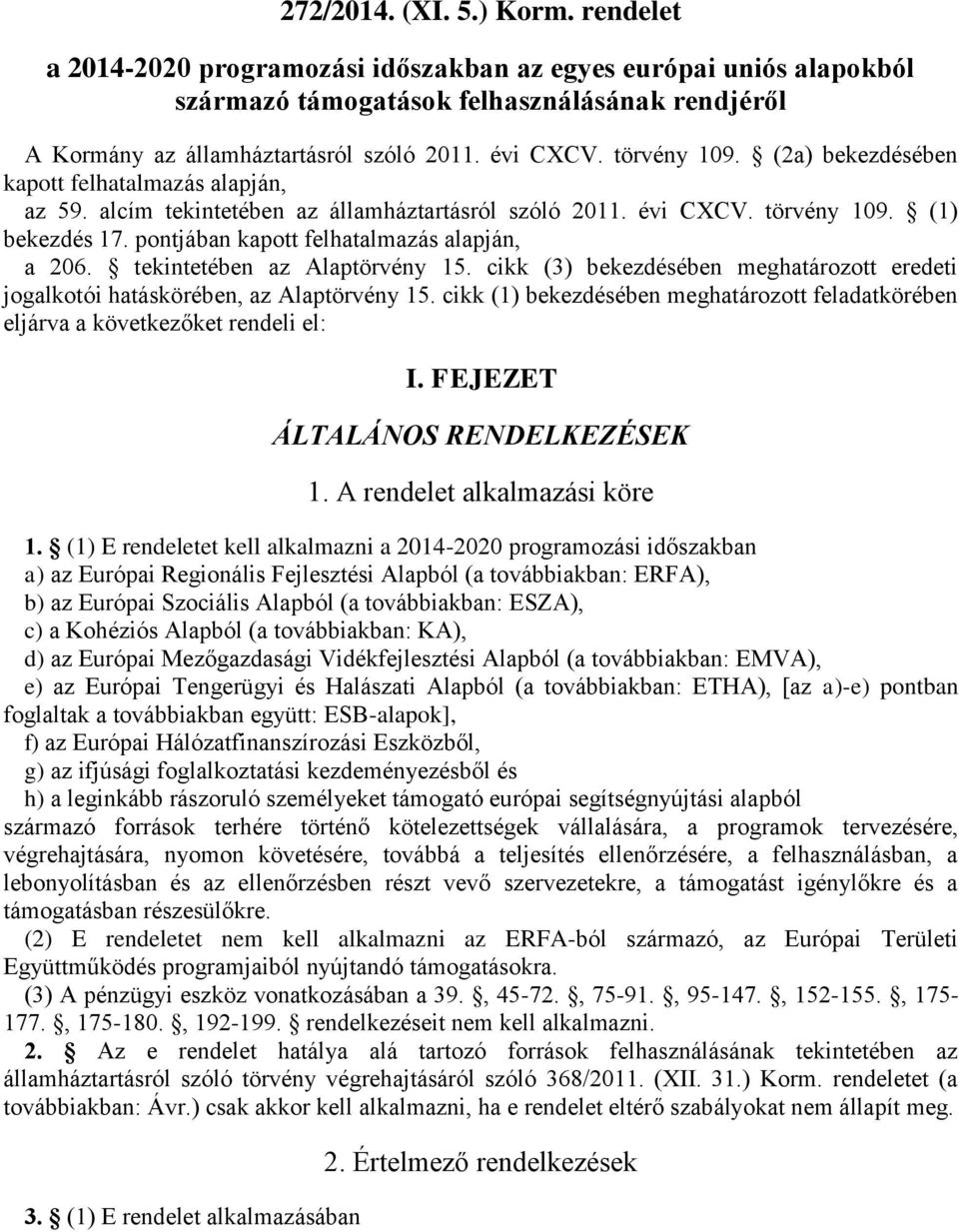 pontjában kapott felhatalmazás alapján, a 206. tekintetében az Alaptörvény 15. cikk (3) bekezdésében meghatározott eredeti jogalkotói hatáskörében, az Alaptörvény 15.