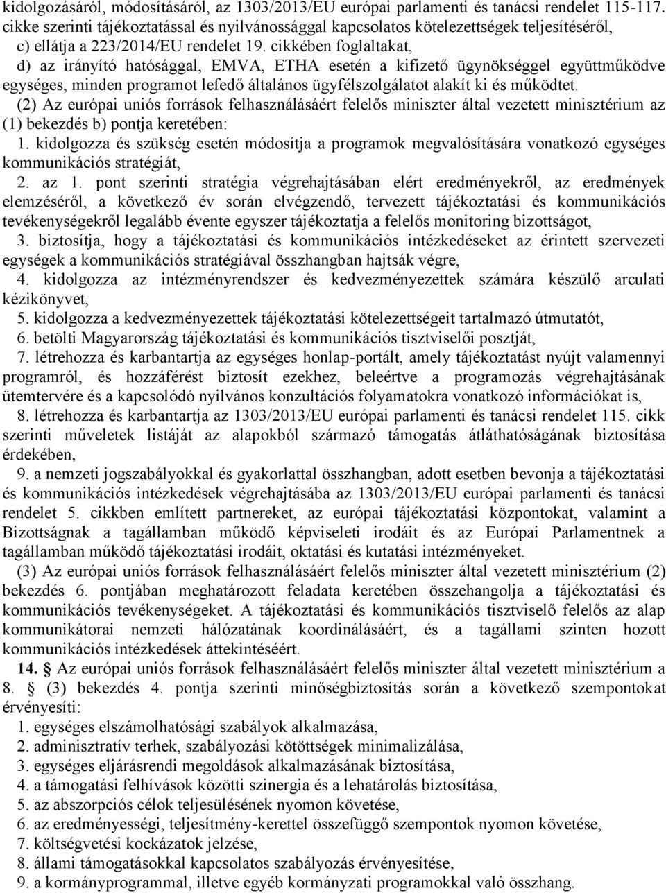 cikkében foglaltakat, d) az irányító hatósággal, EMVA, ETHA esetén a kifizető ügynökséggel együttműködve egységes, minden programot lefedő általános ügyfélszolgálatot alakít ki és működtet.