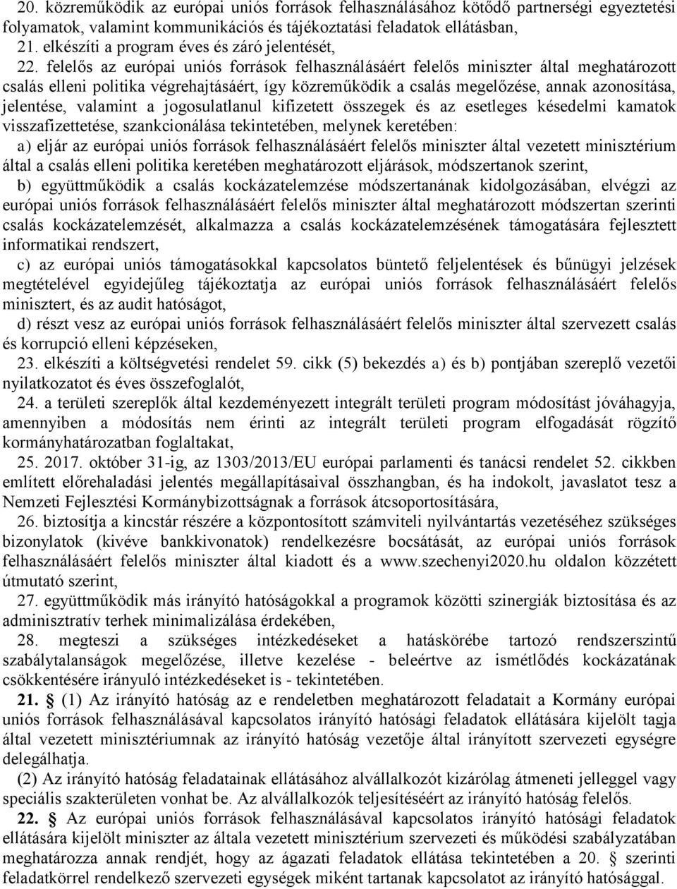 felelős az európai uniós források felhasználásáért felelős miniszter által meghatározott csalás elleni politika végrehajtásáért, így közreműködik a csalás megelőzése, annak azonosítása, jelentése,