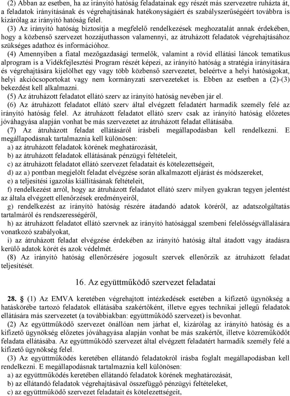 (3) Az irányító hatóság biztosítja a megfelelő rendelkezések meghozatalát annak érdekében, hogy a közbenső szervezet hozzájuthasson valamennyi, az átruházott feladatok végrehajtásához szükséges