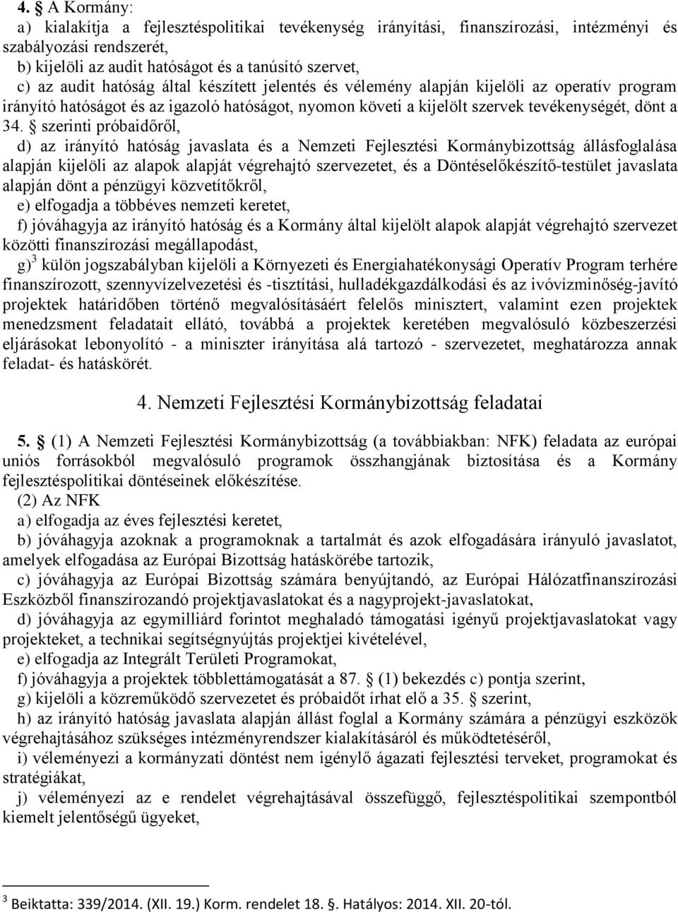 szerinti próbaidőről, d) az irányító hatóság javaslata és a Nemzeti Fejlesztési Kormánybizottság állásfoglalása alapján kijelöli az alapok alapját végrehajtó szervezetet, és a