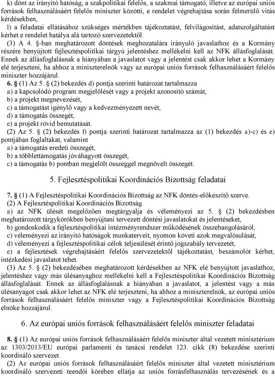 -ban meghatározott döntések meghozatalára irányuló javaslathoz és a Kormány részére benyújtott fejlesztéspolitikai tárgyú jelentéshez mellékelni kell az NFK állásfoglalását.