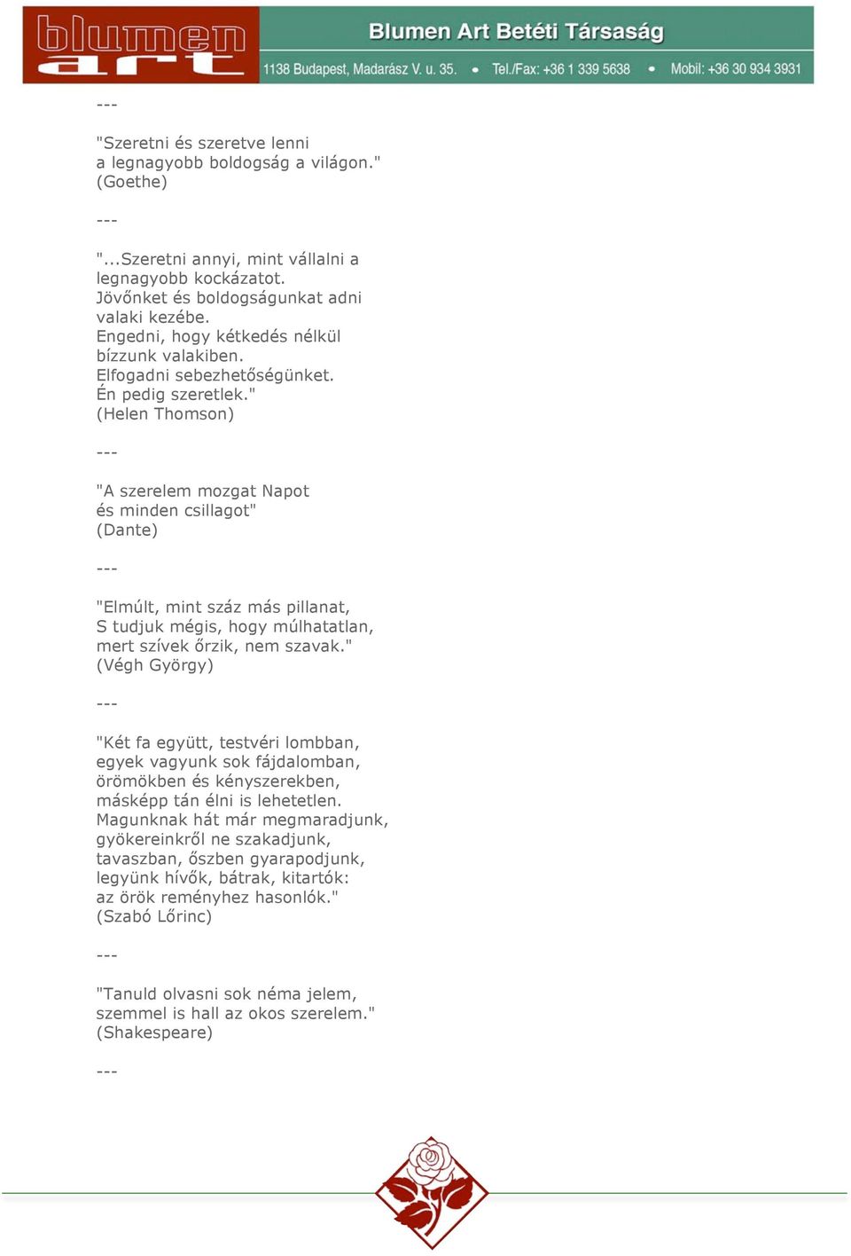 " (Helen Thomson) "A szerelem mozgat Napot és minden csillagot" (Dante) "Elmúlt, mint száz más pillanat, S tudjuk mégis, hogy múlhatatlan, mert szívek őrzik, nem szavak.